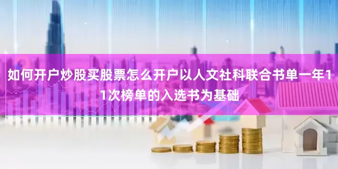 如何开户炒股买股票怎么开户以人文社科联合书单一年11次榜单的入选书为基础