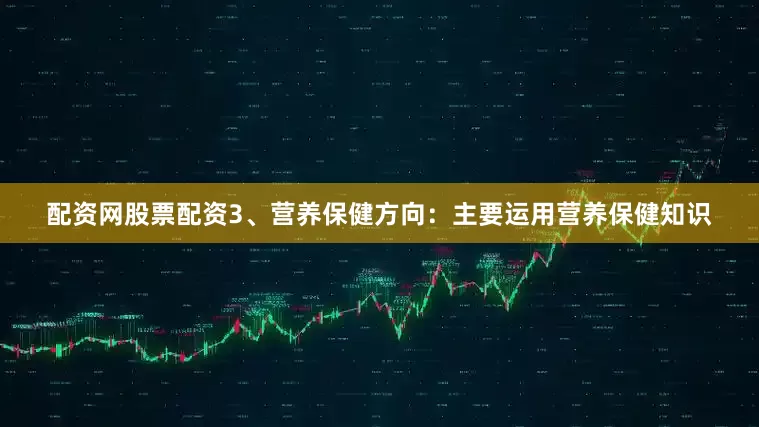 配资网股票配资3、营养保健方向：主要运用营养保健知识
